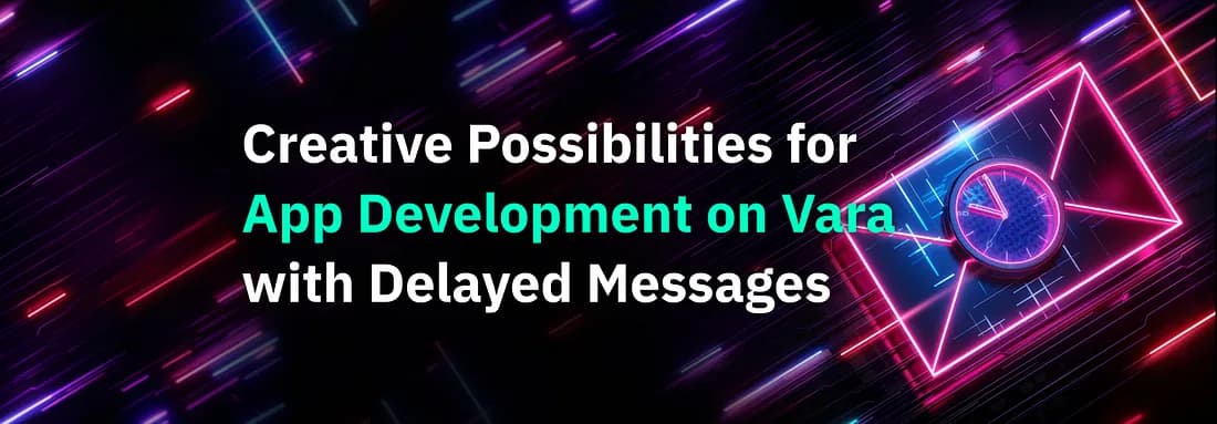 Creative Possibilities for App Development on Vara with Delayed Messages