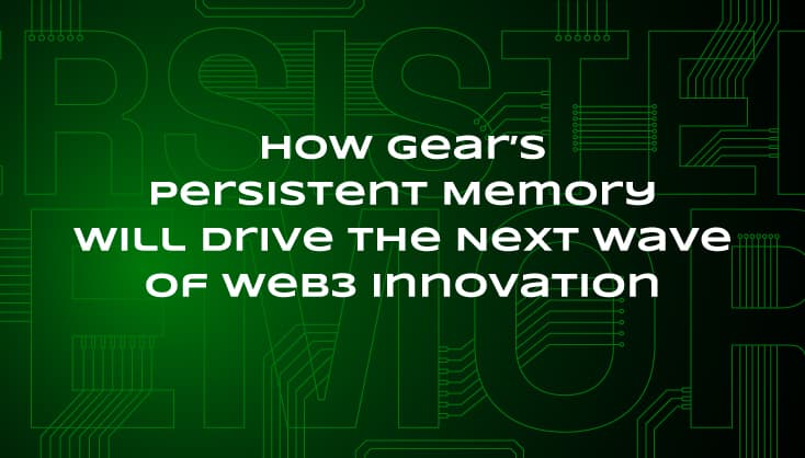 How Gear’s Persistent Memory Will Drive the Next Wave of Web3 Innovation