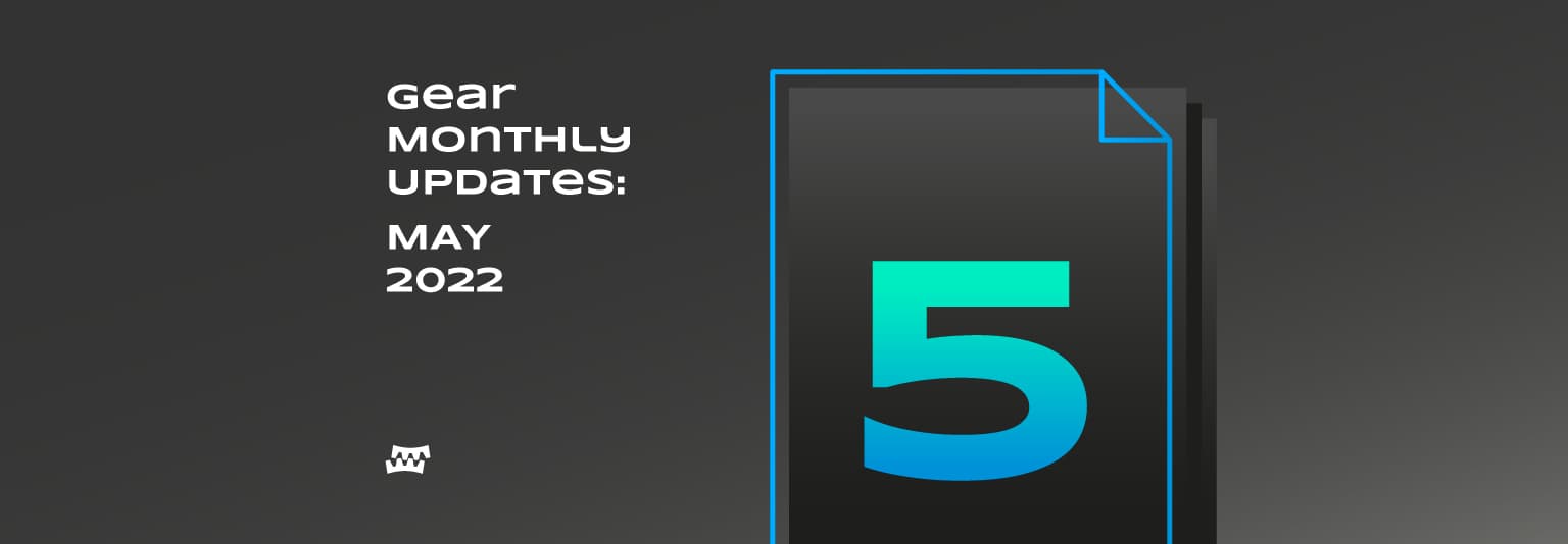 Gear Monthly Updates: May 2022